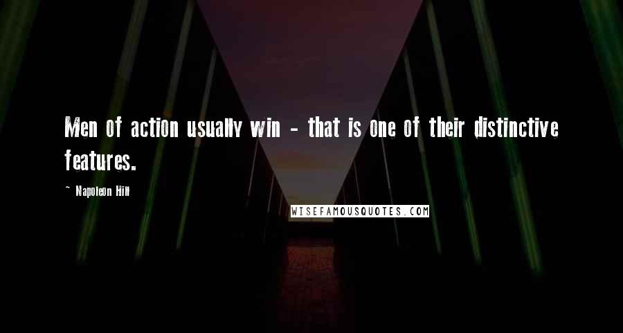 Napoleon Hill Quotes: Men of action usually win - that is one of their distinctive features.