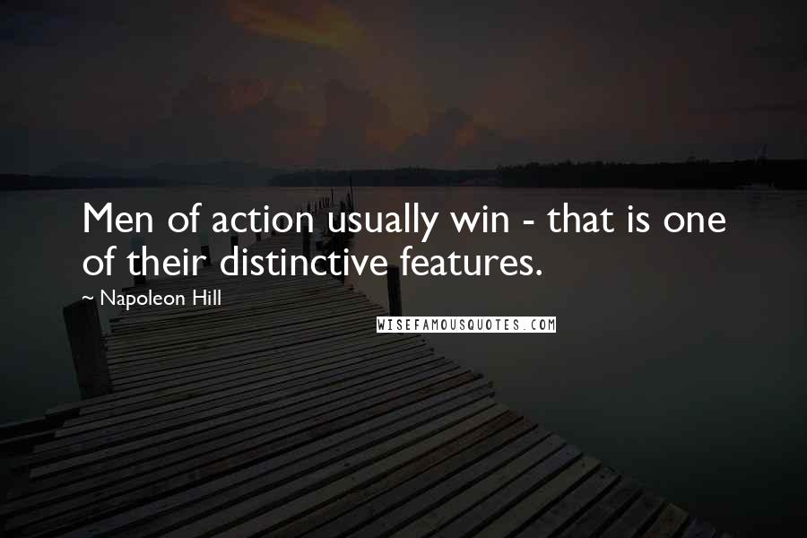 Napoleon Hill Quotes: Men of action usually win - that is one of their distinctive features.