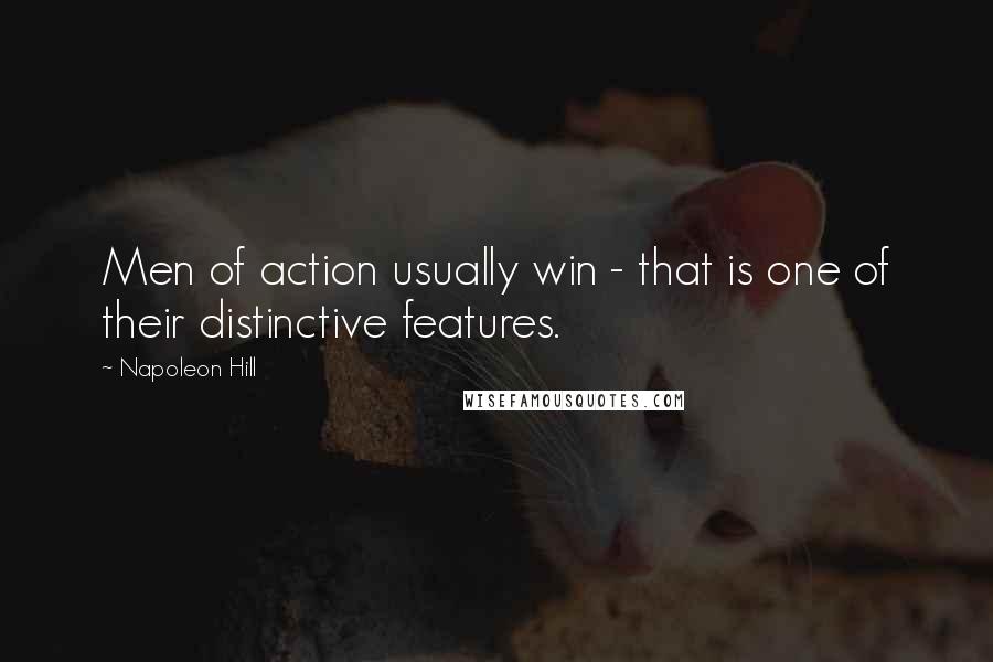 Napoleon Hill Quotes: Men of action usually win - that is one of their distinctive features.