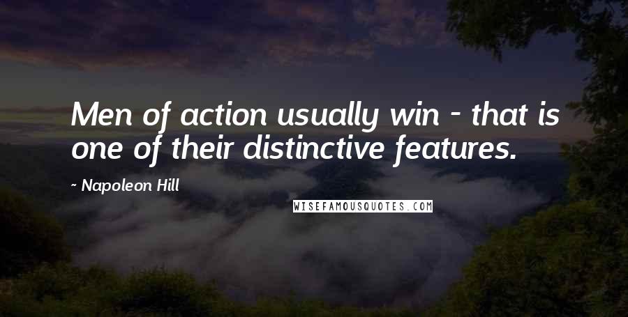 Napoleon Hill Quotes: Men of action usually win - that is one of their distinctive features.