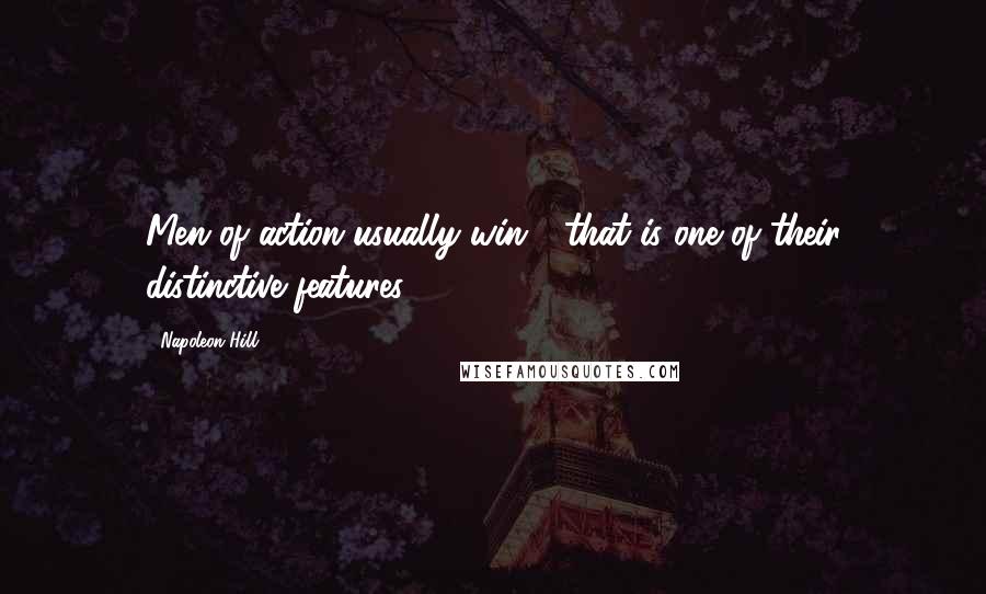 Napoleon Hill Quotes: Men of action usually win - that is one of their distinctive features.