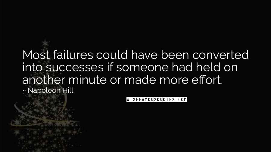 Napoleon Hill Quotes: Most failures could have been converted into successes if someone had held on another minute or made more effort.
