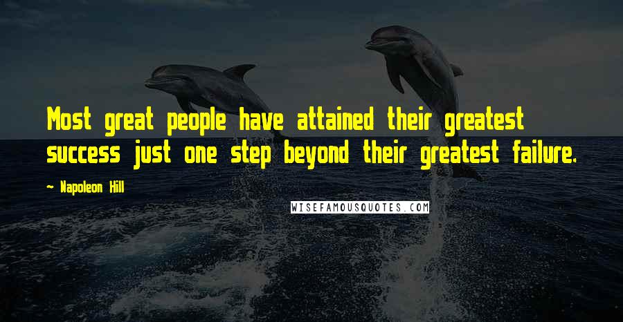 Napoleon Hill Quotes: Most great people have attained their greatest success just one step beyond their greatest failure.