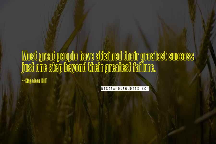 Napoleon Hill Quotes: Most great people have attained their greatest success just one step beyond their greatest failure.