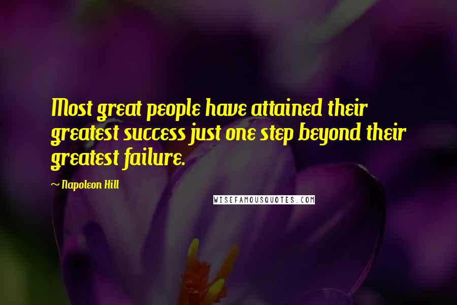 Napoleon Hill Quotes: Most great people have attained their greatest success just one step beyond their greatest failure.