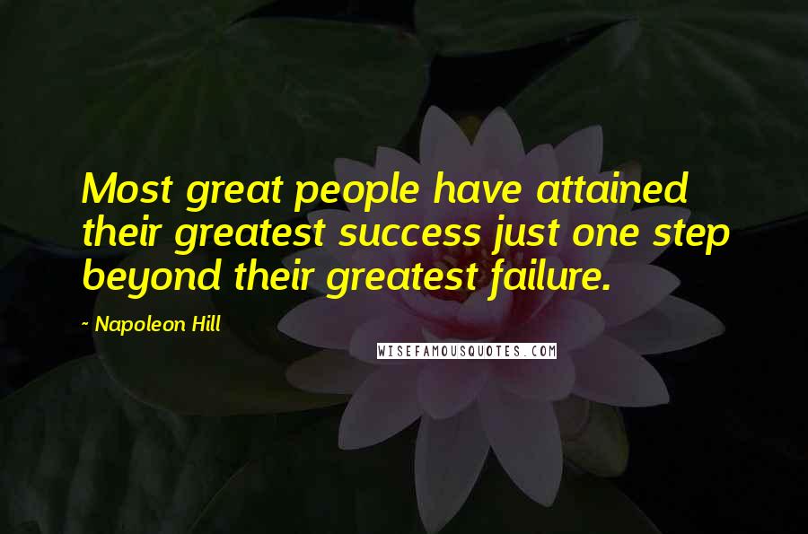 Napoleon Hill Quotes: Most great people have attained their greatest success just one step beyond their greatest failure.