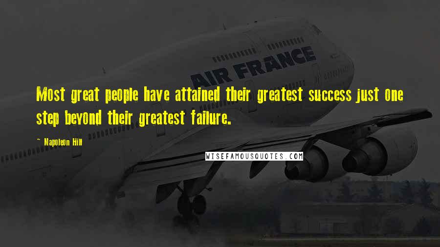 Napoleon Hill Quotes: Most great people have attained their greatest success just one step beyond their greatest failure.