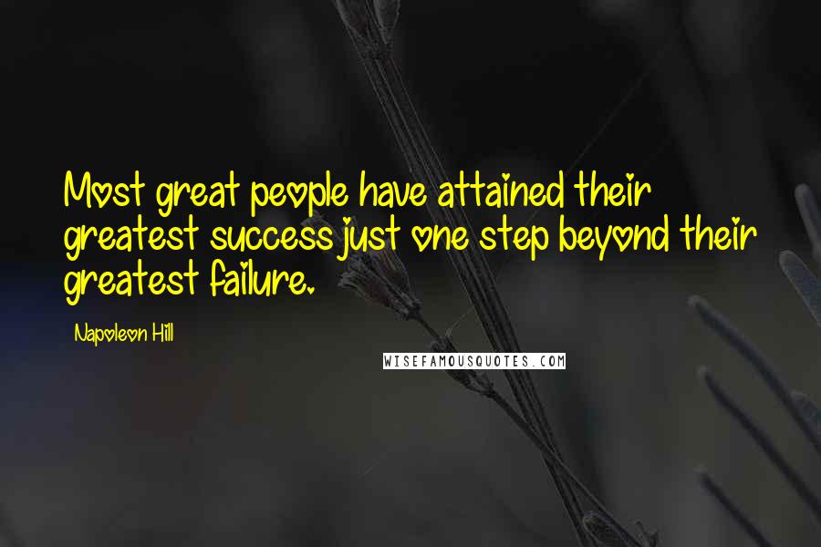 Napoleon Hill Quotes: Most great people have attained their greatest success just one step beyond their greatest failure.