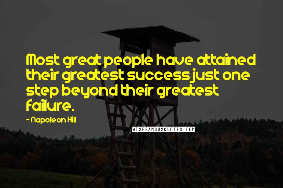 Napoleon Hill Quotes: Most great people have attained their greatest success just one step beyond their greatest failure.