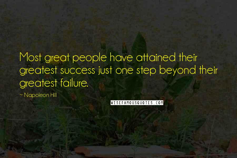 Napoleon Hill Quotes: Most great people have attained their greatest success just one step beyond their greatest failure.