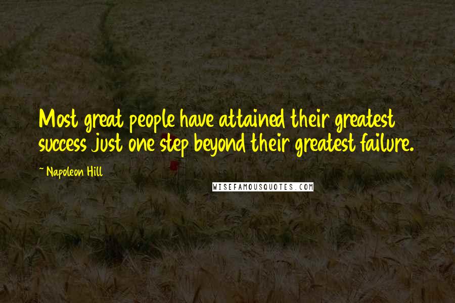 Napoleon Hill Quotes: Most great people have attained their greatest success just one step beyond their greatest failure.