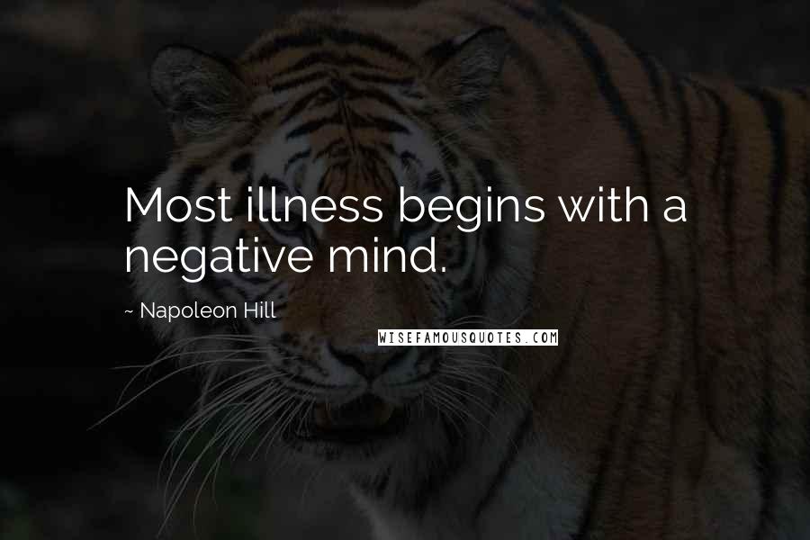Napoleon Hill Quotes: Most illness begins with a negative mind.