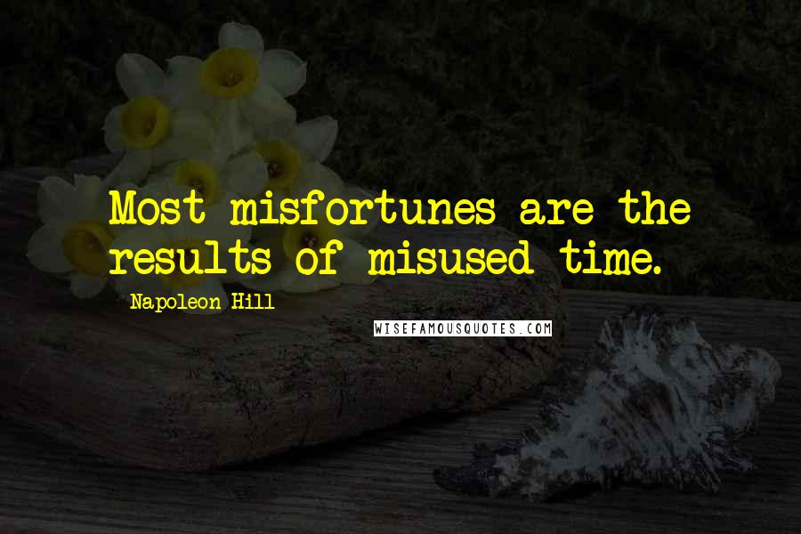 Napoleon Hill Quotes: Most misfortunes are the results of misused time.