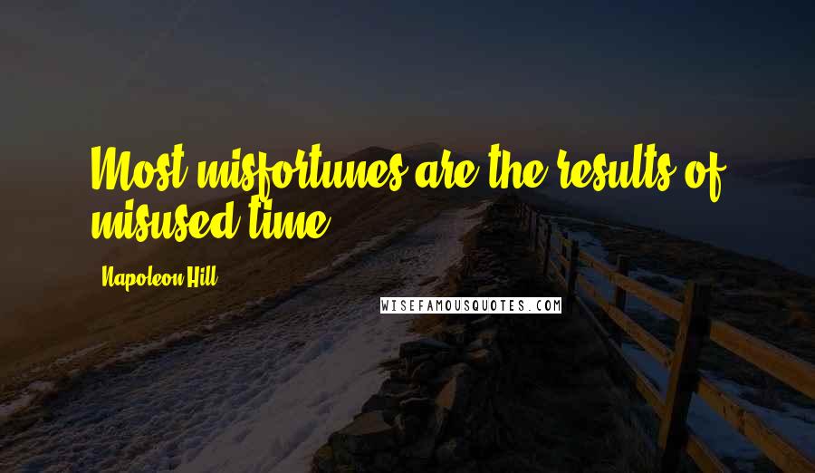 Napoleon Hill Quotes: Most misfortunes are the results of misused time.