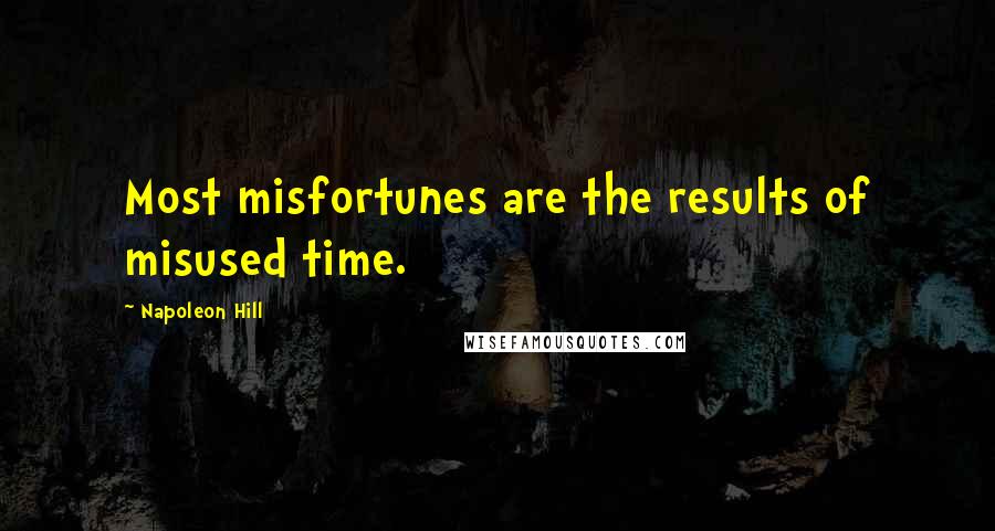Napoleon Hill Quotes: Most misfortunes are the results of misused time.
