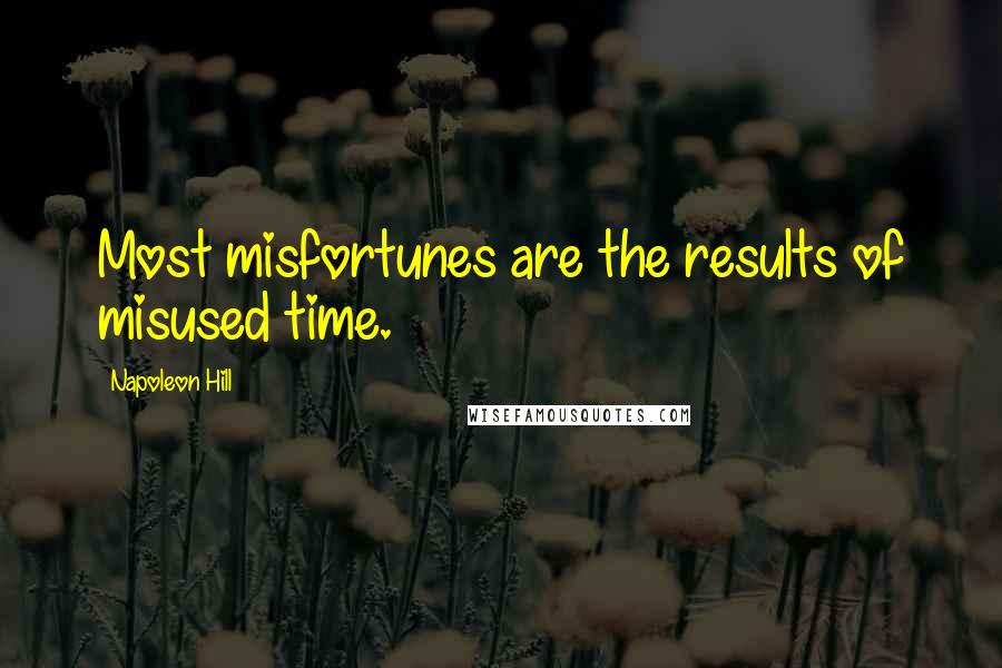 Napoleon Hill Quotes: Most misfortunes are the results of misused time.