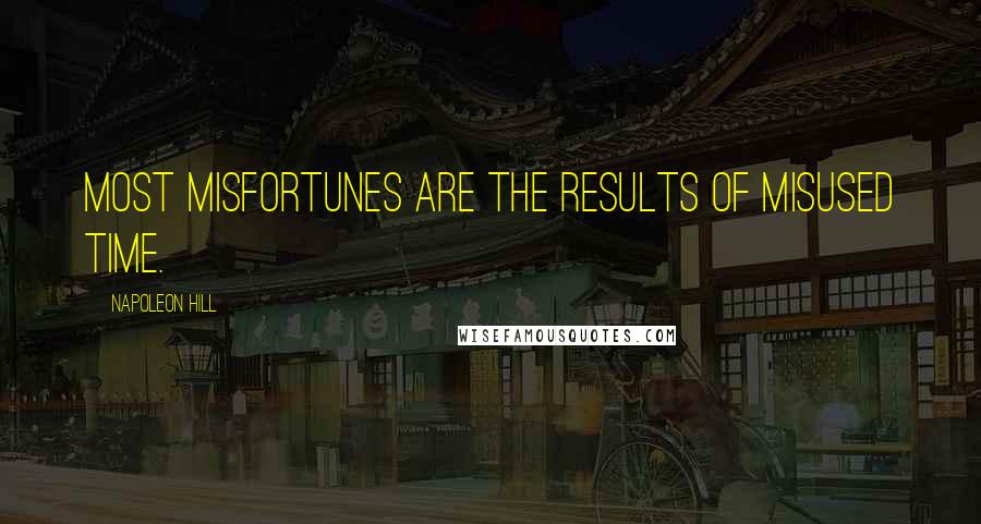 Napoleon Hill Quotes: Most misfortunes are the results of misused time.