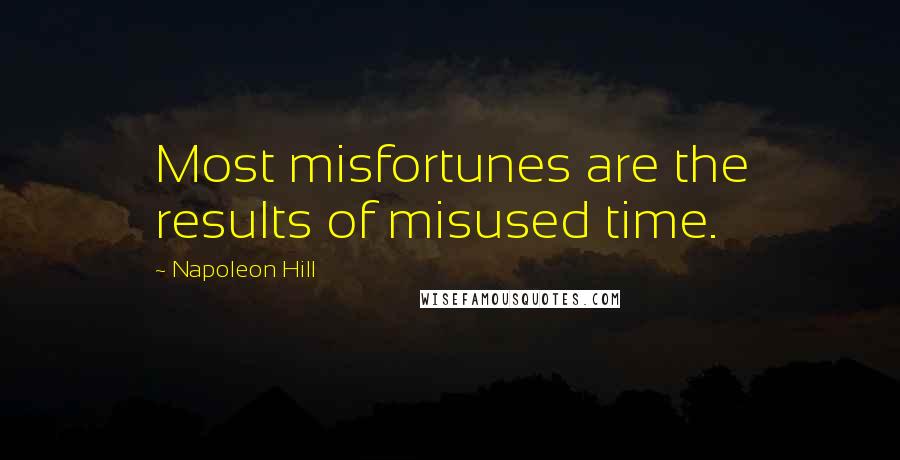 Napoleon Hill Quotes: Most misfortunes are the results of misused time.