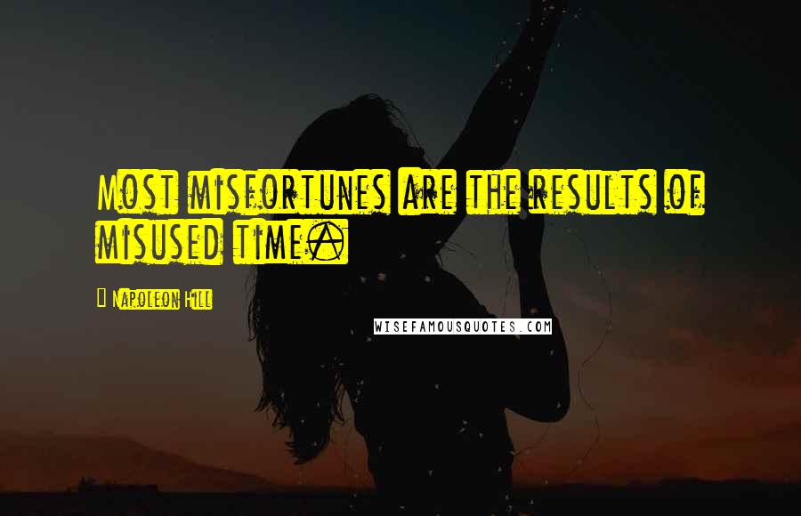 Napoleon Hill Quotes: Most misfortunes are the results of misused time.