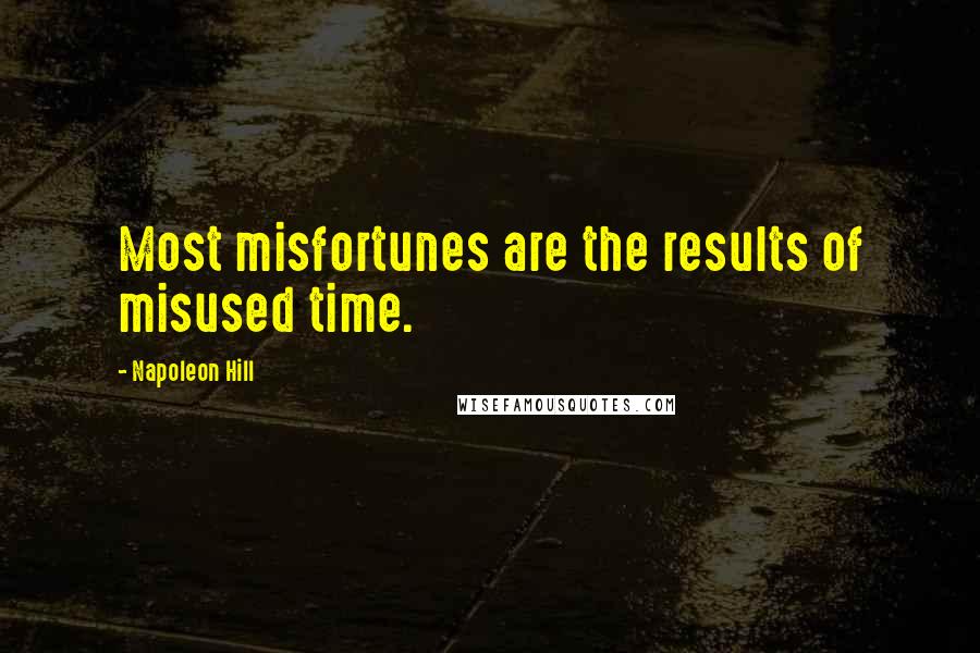 Napoleon Hill Quotes: Most misfortunes are the results of misused time.