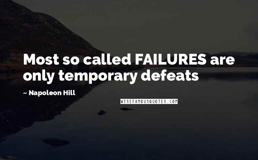 Napoleon Hill Quotes: Most so called FAILURES are only temporary defeats