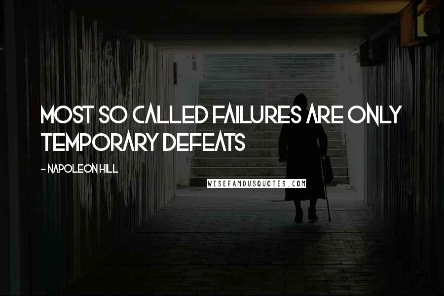 Napoleon Hill Quotes: Most so called FAILURES are only temporary defeats