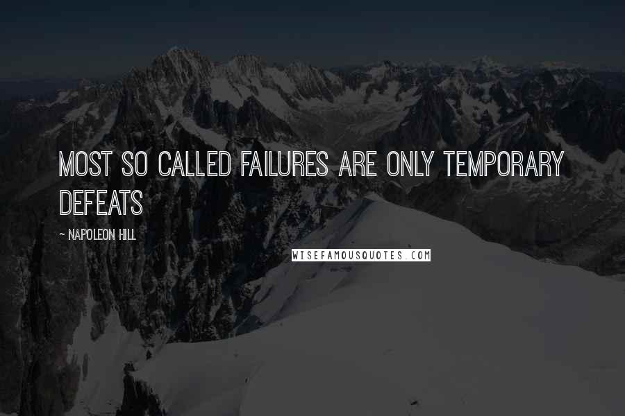 Napoleon Hill Quotes: Most so called FAILURES are only temporary defeats