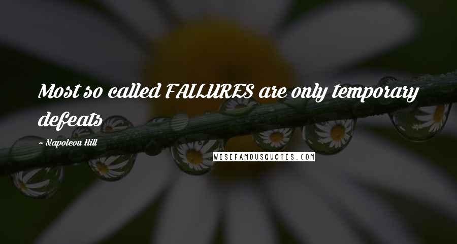 Napoleon Hill Quotes: Most so called FAILURES are only temporary defeats
