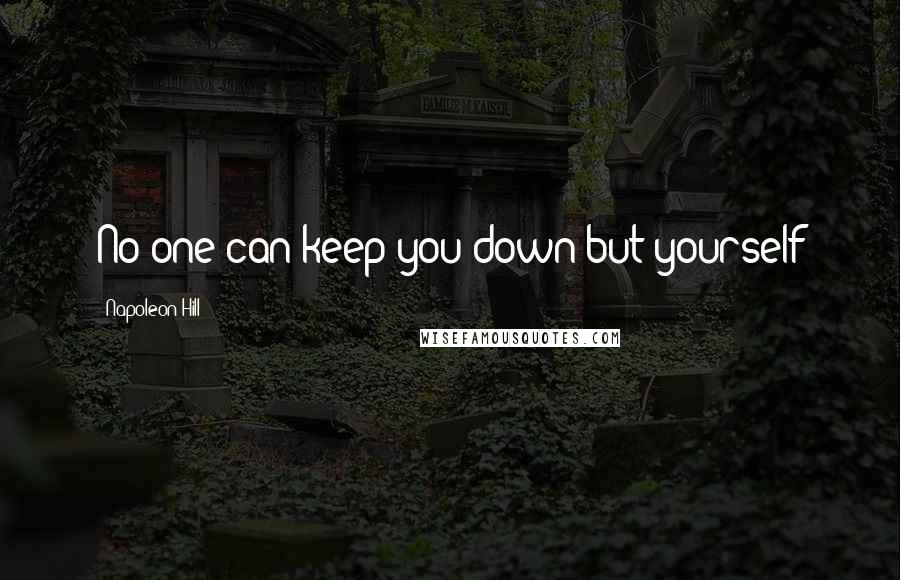 Napoleon Hill Quotes: No one can keep you down but yourself