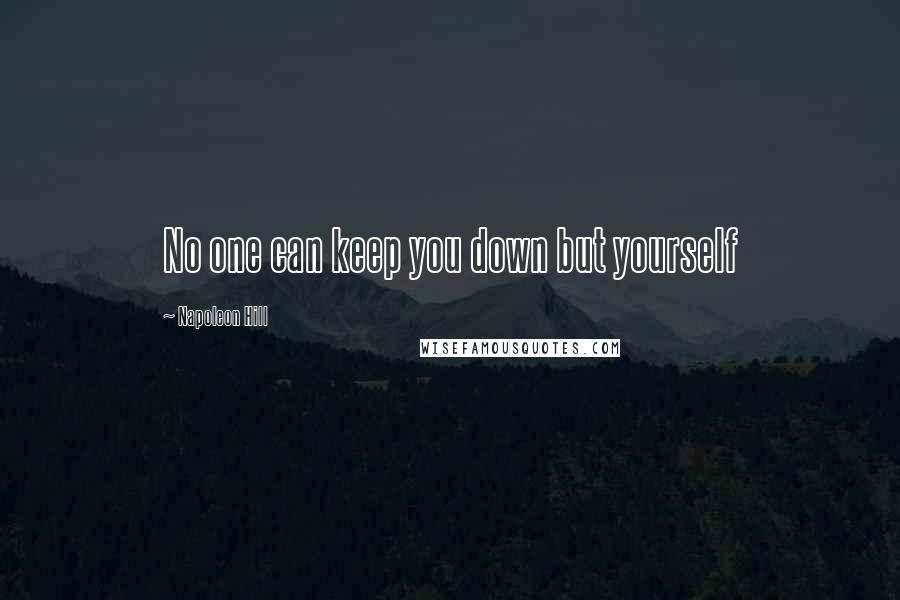 Napoleon Hill Quotes: No one can keep you down but yourself