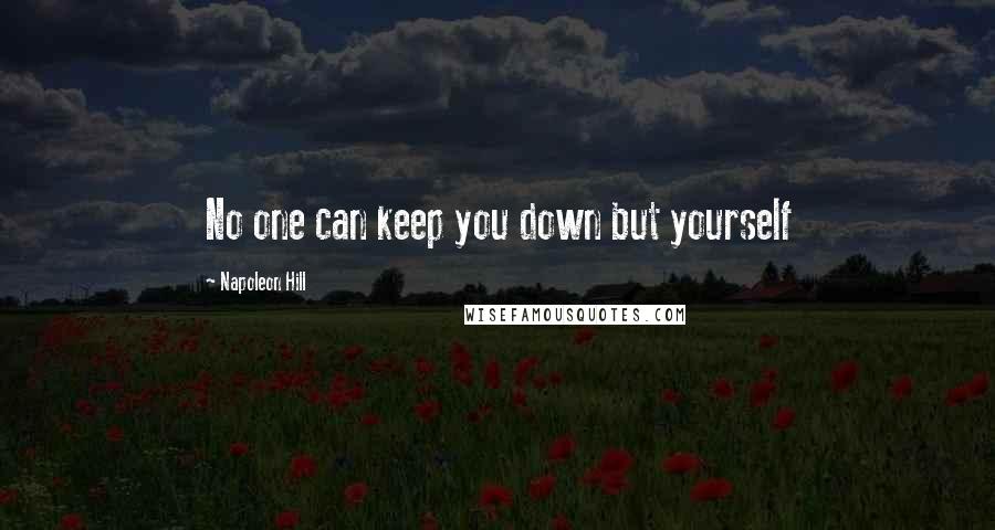 Napoleon Hill Quotes: No one can keep you down but yourself