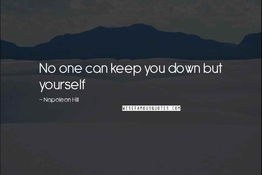 Napoleon Hill Quotes: No one can keep you down but yourself