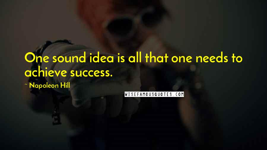 Napoleon Hill Quotes: One sound idea is all that one needs to achieve success.