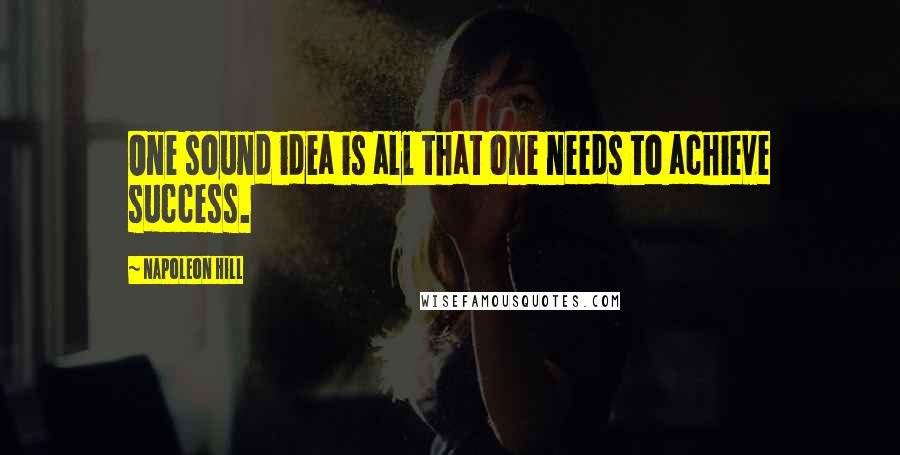 Napoleon Hill Quotes: One sound idea is all that one needs to achieve success.