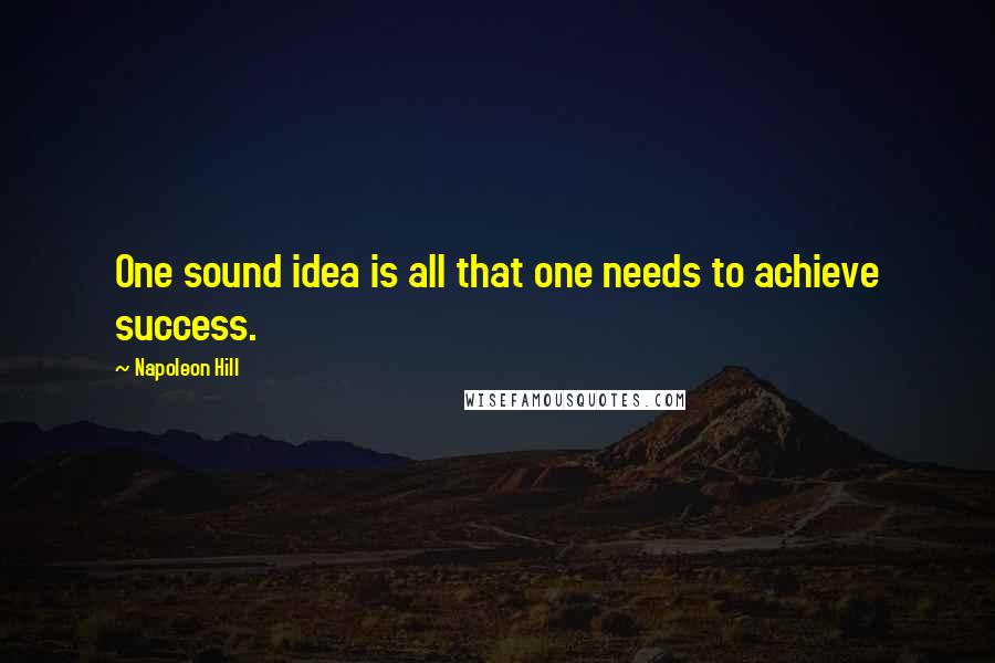 Napoleon Hill Quotes: One sound idea is all that one needs to achieve success.