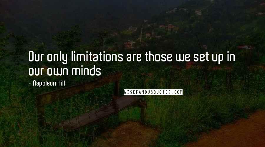 Napoleon Hill Quotes: Our only limitations are those we set up in our own minds