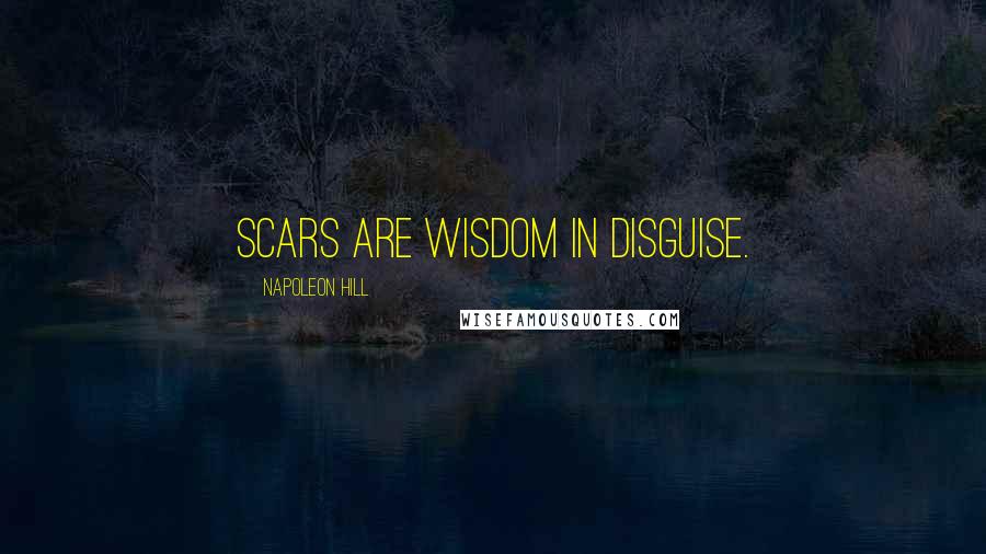 Napoleon Hill Quotes: Scars are wisdom in disguise.