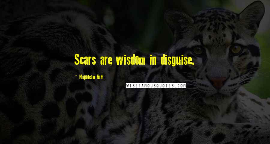 Napoleon Hill Quotes: Scars are wisdom in disguise.