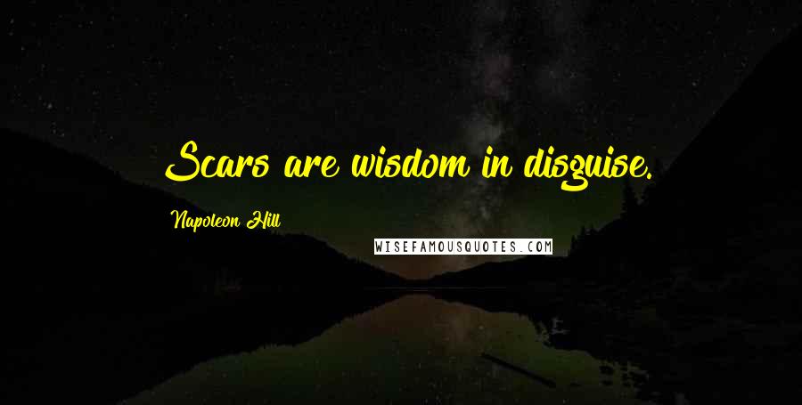 Napoleon Hill Quotes: Scars are wisdom in disguise.