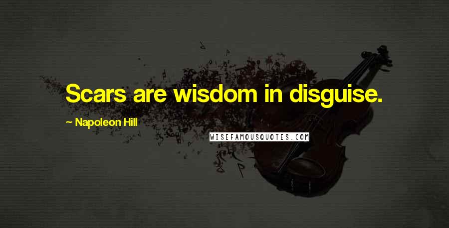 Napoleon Hill Quotes: Scars are wisdom in disguise.