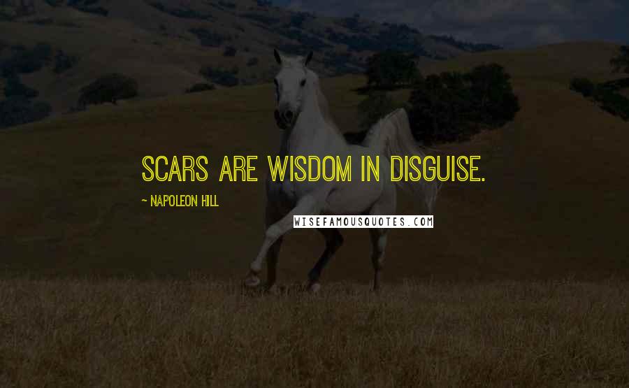 Napoleon Hill Quotes: Scars are wisdom in disguise.