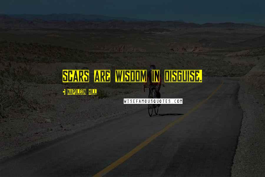 Napoleon Hill Quotes: Scars are wisdom in disguise.