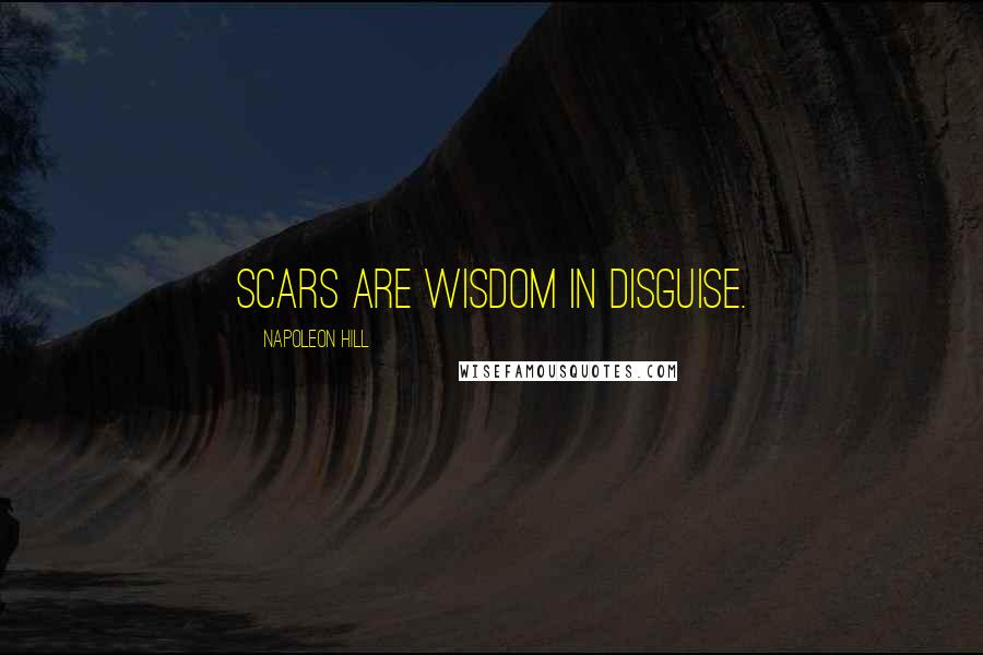 Napoleon Hill Quotes: Scars are wisdom in disguise.