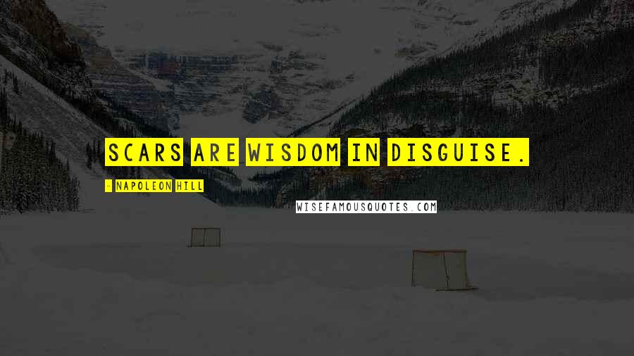 Napoleon Hill Quotes: Scars are wisdom in disguise.