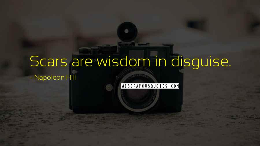 Napoleon Hill Quotes: Scars are wisdom in disguise.