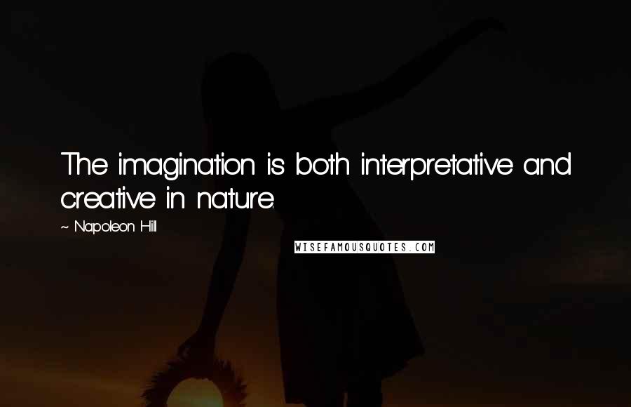 Napoleon Hill Quotes: The imagination is both interpretative and creative in nature.