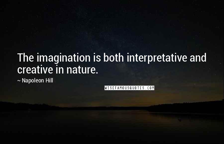 Napoleon Hill Quotes: The imagination is both interpretative and creative in nature.