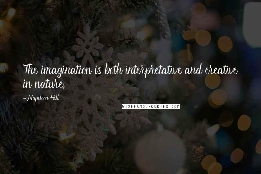 Napoleon Hill Quotes: The imagination is both interpretative and creative in nature.
