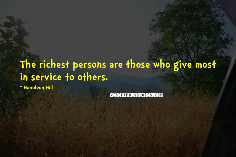 Napoleon Hill Quotes: The richest persons are those who give most in service to others.