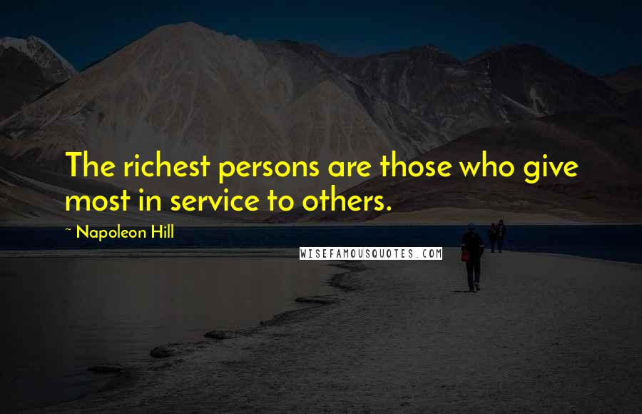 Napoleon Hill Quotes: The richest persons are those who give most in service to others.